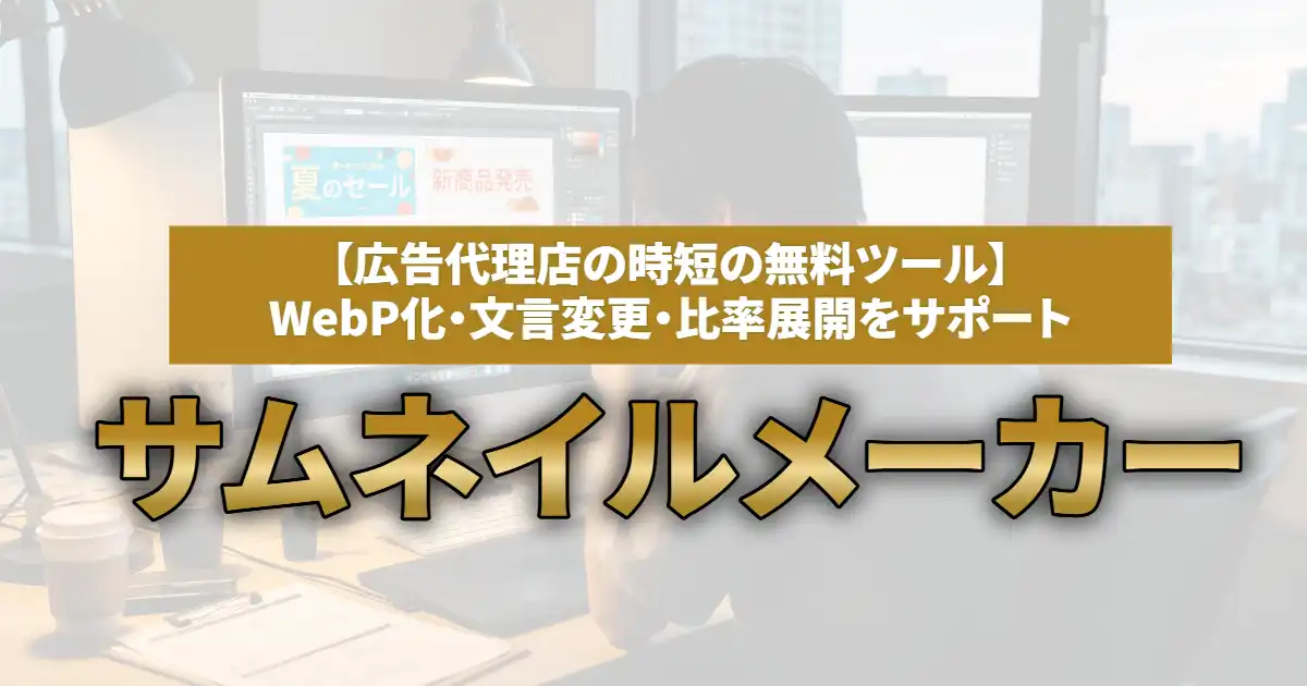 【広告代理店の時短術】WebP化・文言変更・比率展開の無料ツール「サムネイルメーカー」